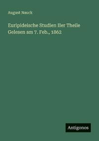 Euripideische Studien IIer Theile Gelesen am 7. Feb., 1862