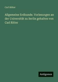 Bokomslag för "Allgemeine Erdkunde. Vorlesungen an der Universität zu Berlin gehalten von Carl Ritter"