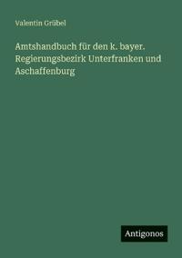 Kirjan kansi "Amtshandbuch für den k. bayer. Regierungsbezirk Unterfranken und Aschaffenburg"