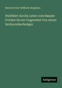 Bokomslag för "Wallfahrt durchs Leben vom Baseler Frieden bis zur Gegenwart Von einem Sechsundsechsziger"