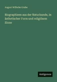 Bokomslag för "Biographieen aus der Naturkunde, in ästhetischer Form und religiösem Sinne"