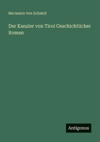 Der Kanzler von Tirol Geschichtlicher Roman