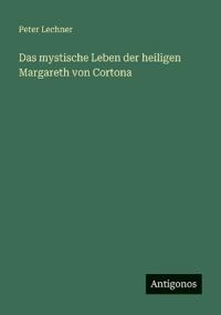 Das mystische Leben der heiligen Margareth von Cortona