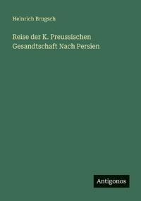Reise der K. Preussischen Gesandtschaft Nach Persien