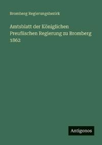 Amtsblatt der Königlichen Preußischen Regierung zu Bromberg 1862