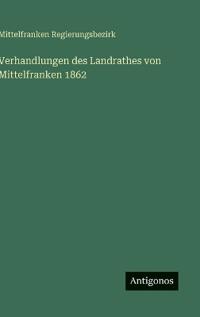 Verhandlungen des Landrathes von Mittelfranken 1862