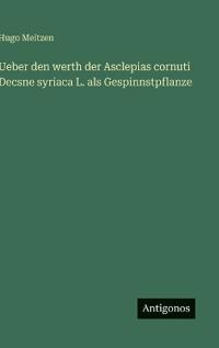 Ueber den werth der Asclepias cornuti Decsne syriaca L. als Gespinnstpflanze