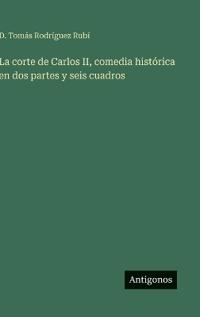 Bokomslag för "La corte de Carlos II, comedia histórica en dos partes y seis cuadros"