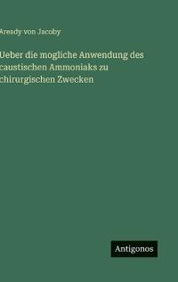 Ueber die mogliche Anwendung des caustischen Ammoniaks zu chirurgischen Zwecken