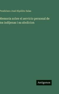 Bokomslag for "Memoria sobre el servicio personal de los indíjenas i su abolicion"