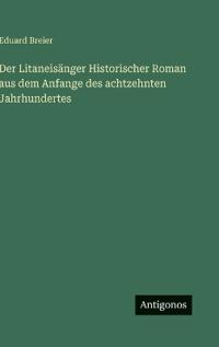 Der Litaneisänger Historischer Roman aus dem Anfange des achtzehnten Jahrhundertes