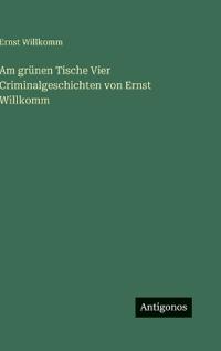 Am grünen Tische Vier Criminalgeschichten von Ernst Willkomm