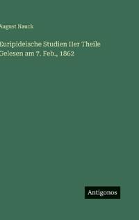 Bokomslag för "Euripideische Studien IIer Theile Gelesen am 7. Feb., 1862"