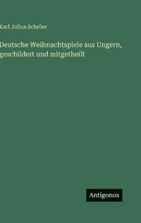 Deutsche Weihnachtspiele aus Ungern, geschildert und mitgetheilt