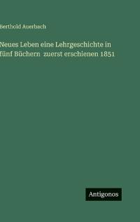 Neues Leben eine Lehrgeschichte in fünf Büchern zuerst erschienen 1851