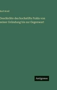 Geschichte des hochstifts Fulda von seiner Gründung bis zur Gegenwart