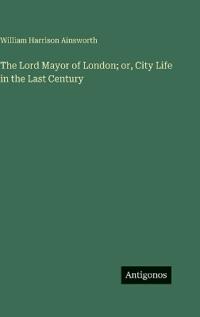 The Lord Mayor of London; or, City Life in the Last Century