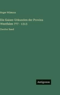 Bokomslag for "Die Kaiser-Urkunden der Provinz Westfalen 777 - 1313"