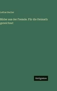 Bokomslag för "Bilder aus der Fremde. Für die Heimath gezeichnet"
