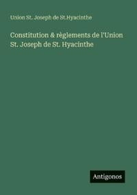 Constitution & règlements de l'Union St. Joseph de St. Hyacinthe
