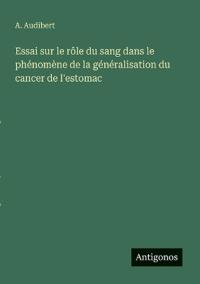Essai sur le rôle du sang dans le phénomène de la généralisation du cancer de l'estomac