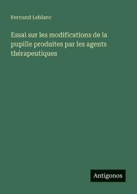 Bokomslag för "Essai sur les modifications de la pupille produites par les agents thérapeutiques"