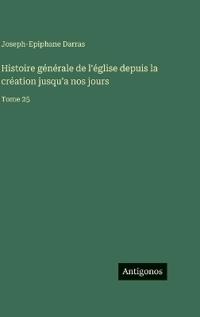 Histoire générale de l'église depuis la création jusqu'a nos jours