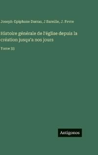 Histoire générale de l'église depuis la création jusqu'a nos jours