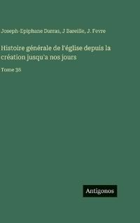 Histoire générale de l'église depuis la création jusqu'a nos jours