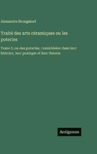 Traité des arts céramiques ou les poteries