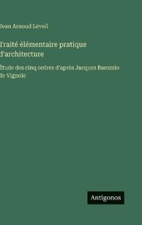 Traité élémentaire pratique d'architecture