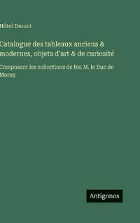 Catalogue des tableaux anciens & modernes, objets d'art & de curiosité