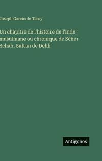 Bokomslag för "Un chapitre de l'histoire de l'Inde musulmane ou chronique de Scher Schah, Sultan de Dehli"