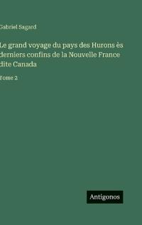 Le grand voyage du pays des Hurons ès derniers confins de la Nouvelle France dite Canada
