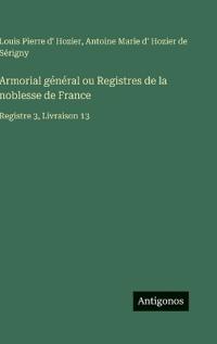 Armorial général ou Registres de la noblesse de France
