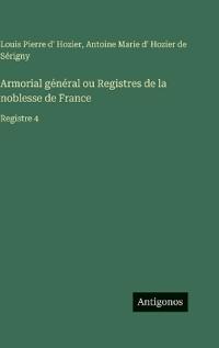 Armorial général ou Registres de la noblesse de France