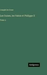 Les Guises, les Valois et Philippe II