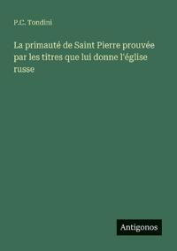 La primauté de Saint Pierre prouvée par les titres que lui donne l'église russe