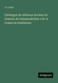 Catalogue de tableaux anciens du chateau de Pommersfelden a M. le Comte de Schönborn