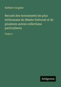 Recueil des monuments les plus intéressans du Musée National et de plusieurs autres collections particulieres