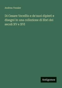 Di Cesare Vecellio e de'suoi dipinti e disegni in una collezione di libri dei secoli XV e XVI