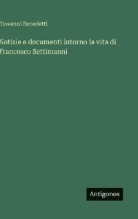 Notizie e documenti intorno la vita di Francesco Settimanni