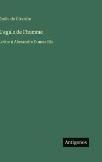 L'egale de l'homme: Lettre à Alexandre Dumas fils