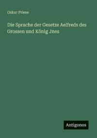 Die Sprache der Gesetze Aelfreds des Grossen und König Jnes