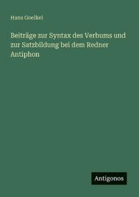 Beiträge zur Syntax des Verbums und zur Satzbildung bei dem Redner Antiphon