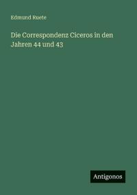 Die Correspondenz Ciceros in den Jahren 44 und 43