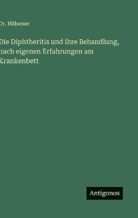 Die Diphtheritis und ihre Behandlung, nach eigenen Erfahrungen am Krankenbett