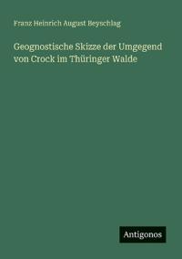 Geognostische Skizze der Umgegend von Crock im Thüringer Walde