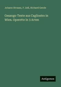 Gesangs-Texte aus Cagliostro in Wien. Operette in 3 Acten