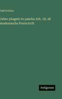 Ueber phagein to pascha Joh. 18, 28 akademische Festschrift